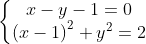 \left\{\begin{matrix} x-y-1=0 & & \\ \left ( x-1 \right )^{2}+y^{2}=2& & \end{matrix}\right.